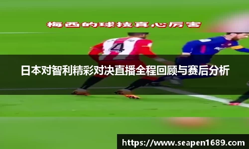 日本对智利精彩对决直播全程回顾与赛后分析