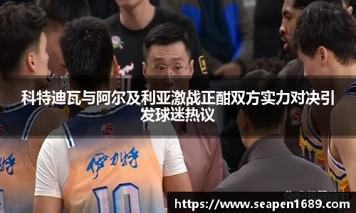 科特迪瓦与阿尔及利亚激战正酣双方实力对决引发球迷热议