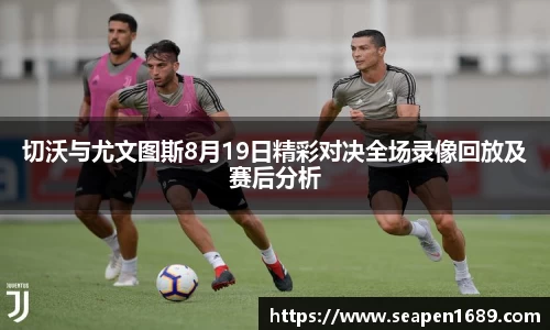 切沃与尤文图斯8月19日精彩对决全场录像回放及赛后分析