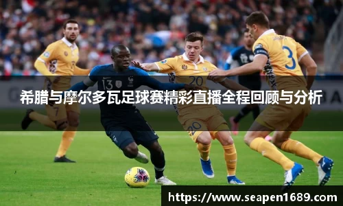 希腊与摩尔多瓦足球赛精彩直播全程回顾与分析